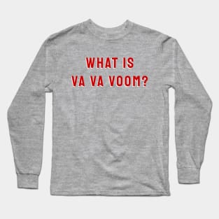 What Is Va Va Voom? Long Sleeve T-Shirt